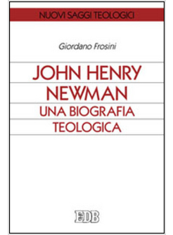 JOHN HENRY NEWMAN UNA BIOGRAFIA TEOLOGICA