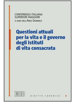 QUESTIONI ATTUALI PER LA VITA E IL GOVERNO DEGLI ISTITUTI DI VITA CONSACRATA.
