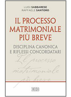IL PROCESSO MATRIMONIALE PIU' BREVE. DISCIPLINA CANONICA E RIFLESSI CONCORDATARI