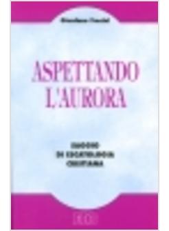 ASPETTANDO L'AURORA SAGGIO DI ESCATOLOGIA CRISTIANA