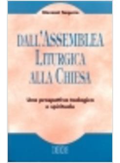 DALL'ASSEMBLEA LITURGICA ALLA CHIESA UNA PROSPETTIVA TEOLOGICA E SPIRITUALE