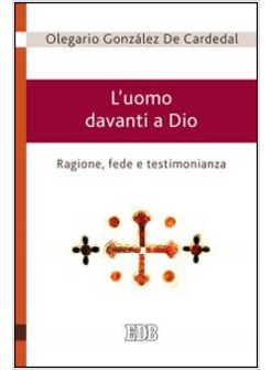 L'UOMO DAVANTI A DIO. RAGIONE, FEDE E TESTIMONIANZA