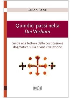 QUINDICI PASSI NELLA DEI VERBUM. GUIDA ALLA LETTURA DELLA COSTITUZIONE DOGMATICA