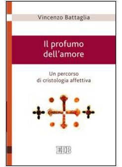 IL PROFUMO DELL'AMORE. UN PERCORSO DI CRISTOLOGIA AFFETTIVA 