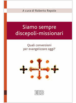 SIAMO SEMPRE DISCEPOLI-MISSIONARI. QUALI CONVERSIONI PER EVANGELIZZARE OGGI?