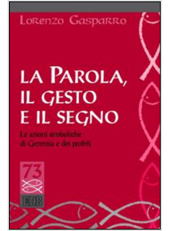 LA PAROLA, IL GESTO E IL SEGNO. LE AZIONI SIMBOLICHE DI GEREMIA E DEI PROFETI 