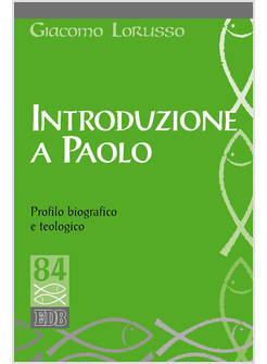 INTRODUZIONE A PAOLO. PROFILO BIOGRAFICO E TEOLOGICO