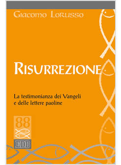 RISURREZIONE. LA TESTIMONIANZA DEI VANGELI E DELLE LETTERE PAOLINE