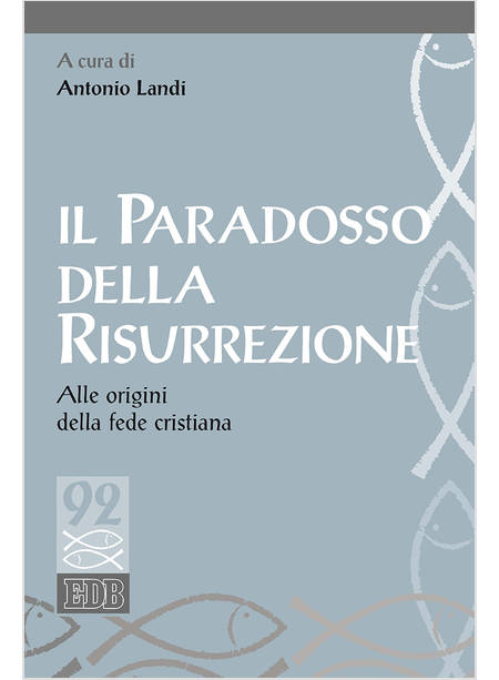 IL PARADOSSO DELLA RISURREZIONE. ALLE ORIGINI DELLA FEDE CRISTIANA