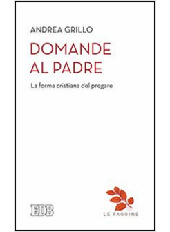 DOMANDE AL PADRE. LA FORMA CRISTIANA DEL PREGARE