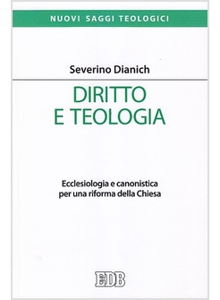 DIRITTO E TEOLOGIA. ECCLESIOLOGIA E CANONISTICA PER UNA RIFORMA DELLA CHIESA
