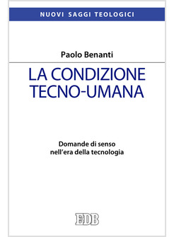 LA CONDIZIONE TECNO-UMANA. DOMANDE DI SENSO NELL'ERA DELLA TECNOLOGIA 