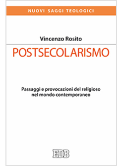 POSTSECOLARISMO. PASSAGGI E PROVOCAZIONI DEL RELIGIOSO NEL MONDO CONTEMPORANEO