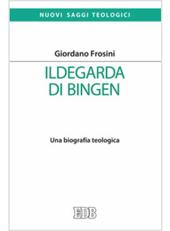 ILDEGARDA DI BINGEN. UNA BIOGRAFIA TEOLOGICA