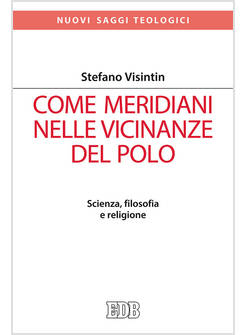 COME MERIDIANI NELLE VICINANZE DEL POLO. SCIENZA, FILOSOFIA E RELIGIONE