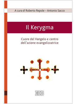 IL KERYGMA. CUORE DEL VANGELO E CENTRO DELL'AZIONE EVANGELIZZATRICE