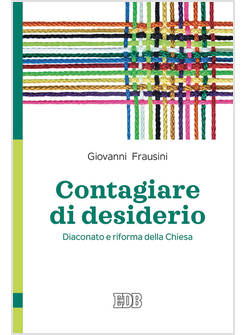 CONTAGIARE DI DESIDERIO DIACONATO E RIFORMA DELLA CHIESA