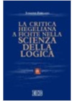 CRITICA HEGELIANA A FICHTE NELLA «SCIENZA DELLA LOGICA» (LA)