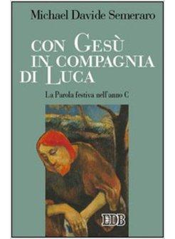 CON GESU' IN COMPAGNIA DI LUCA LA PAROLA FESTIVA DELL'ANNO C