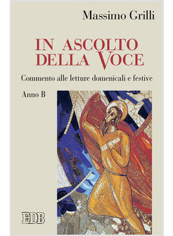 IN ASCOLTO DELLA VOCE. COMMENTO ALLE LETTURE DOMENICALI E FESTIVE. ANNO B