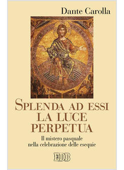 SPLENDA AD ESSI LA LUCE PERPETUA. IL MISTERO PASQUALE NELLA CELEBRAZIONE DELLE 