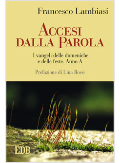 ACCESI DALLA PAROLA. I VANGELI DELLE DOMENICHE E DELLE FESTE. ANNO A