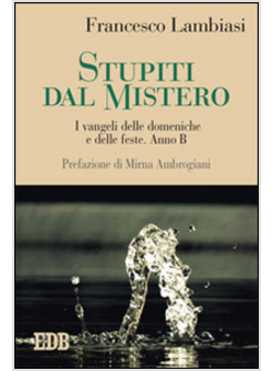 STUPITI DAL MISTERO. I VANGELI DELLE DOMENICHE E DELLE FESTE. ANNO B. PREFAZIONE