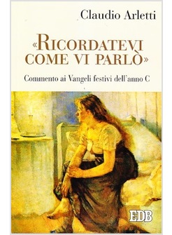 "RICORDATEVI COME VI PARLO' " COMMENTO AI VANGELI FESTIVI DELL'ANNO C