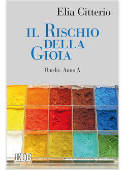 IL RISCHIO DELLA GIOIA. OMELIE. ANNO A