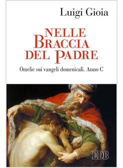 NELLE BRACCIA DEL PADRE. OMELIE SUI VANGELI DOMENICALI. ANNO C