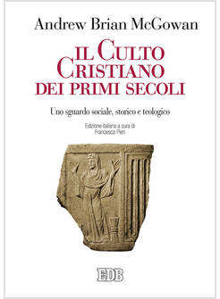 IL CULTO CRISTIANO DEI PRIMI SECOLI. UNO SGUARDO SOCIALE, STORICO E TEOLOGICO