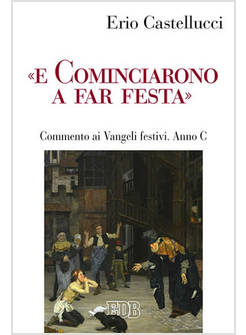 E COMINCIARONO A FAR FESTA COMMENTO AI VANGELI FESTIVI ANNO C