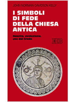 SIMBOLI DI FEDE DELLA CHIESA ANTICA NASCITA EVOLUZIONE USO DEL CREDO (I)