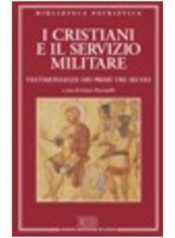 CRISTIANI E IL SERVIZIO MILITARE TESTIMONIANZE DEI PRIMI TRE SECOLI (I)