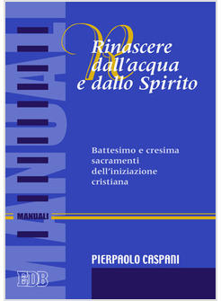 RINASCERE DALL'ACQUA E DALLO SPIRITO  BATTESIMO E CRESIMA SACRAMENTI DELL'INIZIA