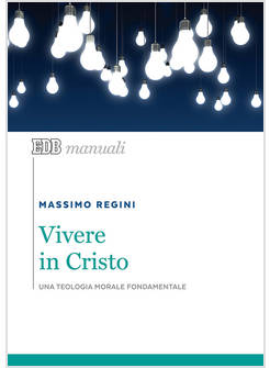 VIVERE IN CRISTO. UNA TEOLOGIA MORALE FONDAMENTALE