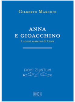 ANNA E GIOACCHINO. I NONNI MATERNI DI GESU'. INDAGINE SUL PROTOVANGELO
