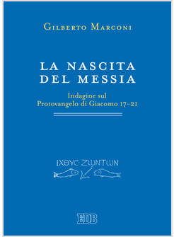 LA NASCITA DEL MESSIA. INDAGINE SUL PROTOVANGELO DI GIACOMO 17-21