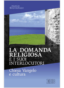 DOMANDA RELIGIOSA E I SUOI INTERLOCUTORI CHIESA VANGELO E CULTURA (LA)