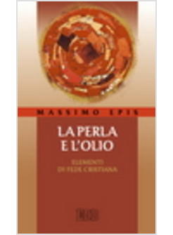 PERLA E L'OLIO ELEMENTI DI FEDE CRISTIANA (LA)