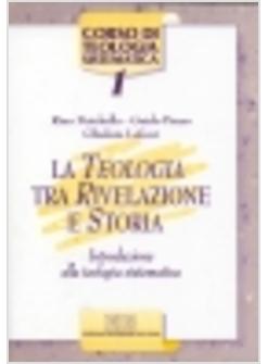 TEOLOGIA TRA RIVELAZIONE E STORIA INTRODUZIONE ALLA TEOLOGIA SISTEMATICA (LA)