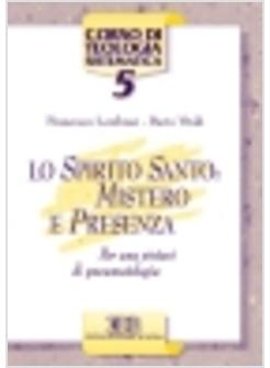 SPIRITO SANTO MISTERO E PRESENZA PER UNA SINTESI DI PNEUMATOLOGIA (LO)