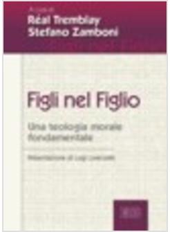 FIGLI NEL FIGLIO UNA TEOLOGIA MORALE FONDAMENTALE