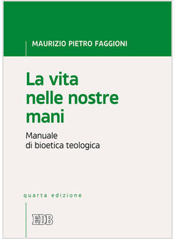 LA VITA NELLE NOSTRE MANI. MANUALE DI BIOETICA TEOLOGICA