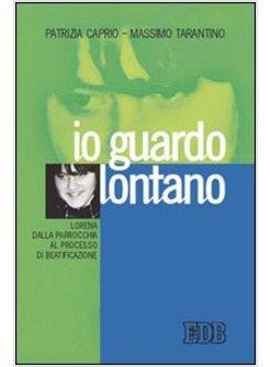 IO GUARDO LONTANO LORENA DALLA PARROCCHIA AL PROCESSO DI BEATIFICAZIONE