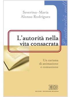 AUTORITA' NELLA VITA CONSACRATA UN CARISMA DI ANIMAZIONE E COMUNIONE (L')