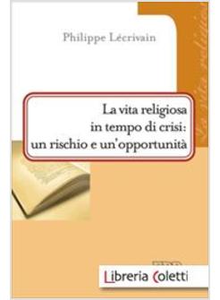 LA VITA RELIGIOSA IN TEMPO DI CRISI: UN RISCHIO E UN'OPPORTUNITA'