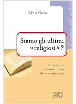 SIAMO GLI ULTIMI "RELIGIOSI"? ALLA RICERCA DI NUOVE FORME DI VITA CONSACRATA