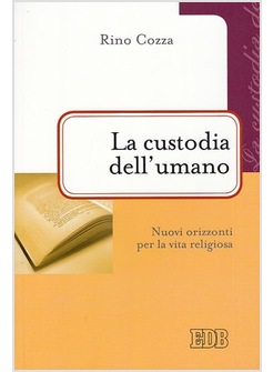 LA CUSTODIA DELL'UMANO. NUOVI ORIZZONTI PER LA VITA RELIGIOSA