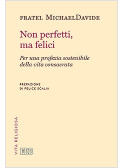 NON PERFETTI, MA FELICI. PER UNA PROFEZIA SOSTENIBILE DELLA VITA CONSACRATA